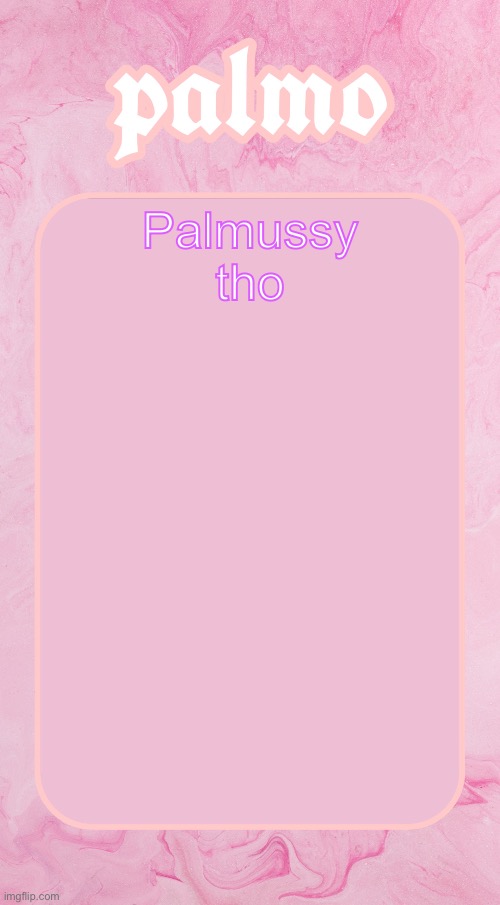 Palms bby temp | Palmussy tho | image tagged in palms bby temp | made w/ Imgflip meme maker