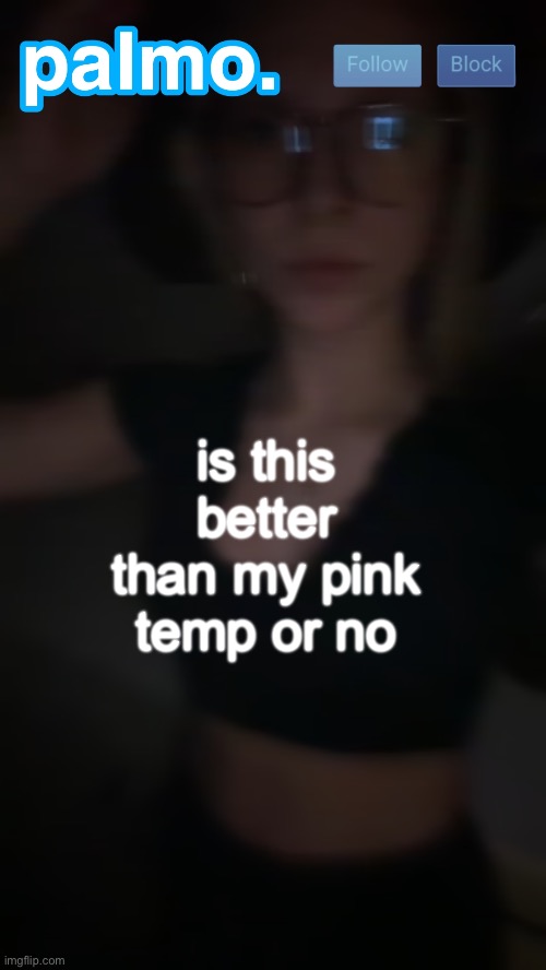 palms bby template | is this better than my pink temp or no | image tagged in palms bby template | made w/ Imgflip meme maker