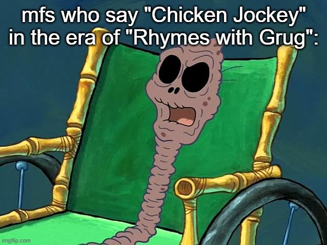 Spongebob Old Lady | mfs who say "Chicken Jockey" in the era of "Rhymes with Grug": | image tagged in spongebob old lady | made w/ Imgflip meme maker