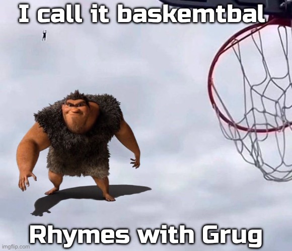 I call it baskemtbal; Rhymes with Grug | made w/ Imgflip meme maker