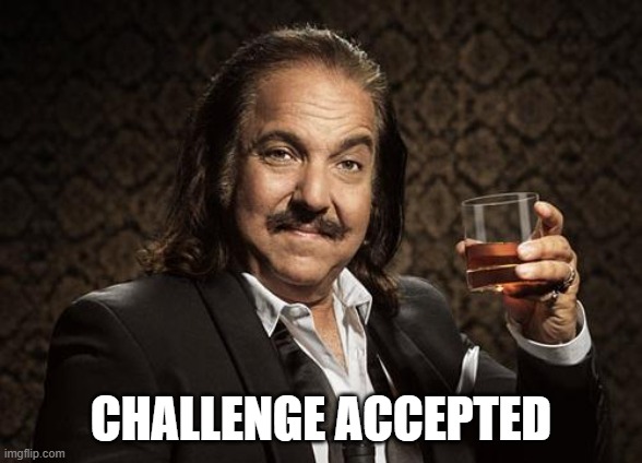ron jeremy | CHALLENGE ACCEPTED | image tagged in ron jeremy | made w/ Imgflip meme maker