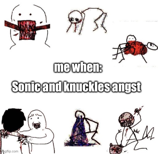 stick figure violence | Sonic and knuckles angst; me when: | image tagged in stick figure violence | made w/ Imgflip meme maker