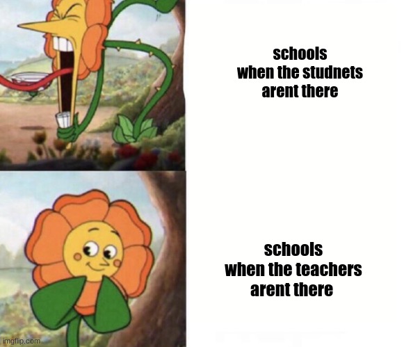 is this true? | schools when the studnets arent there; schools when the teachers arent there | image tagged in cagney carnation | made w/ Imgflip meme maker