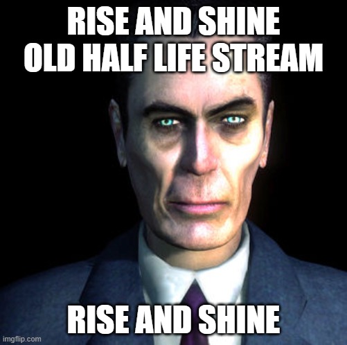 Time to wake this stream up | RISE AND SHINE OLD HALF LIFE STREAM; RISE AND SHINE | image tagged in gman | made w/ Imgflip meme maker