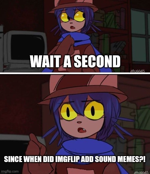 This is advanced OneShot | WAIT A SECOND SINCE WHEN DID IMGFLIP ADD SOUND MEMES?! | image tagged in this is advanced oneshot | made w/ Imgflip meme maker
