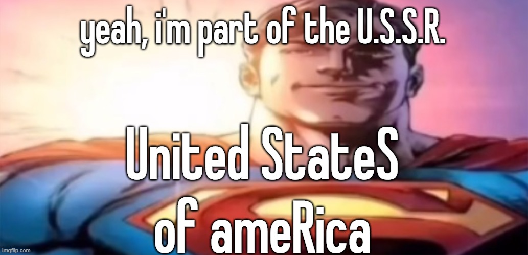 starman | yeah, i'm part of the U.S.S.R. United StateS of ameRica | image tagged in starman | made w/ Imgflip meme maker
