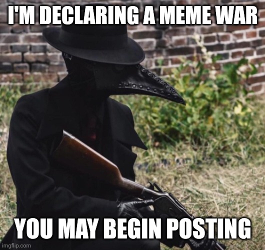 The Meme War is declared | I'M DECLARING A MEME WAR; YOU MAY BEGIN POSTING | image tagged in plague doctor with gun,meme war,scp,plague doctor,guns | made w/ Imgflip meme maker