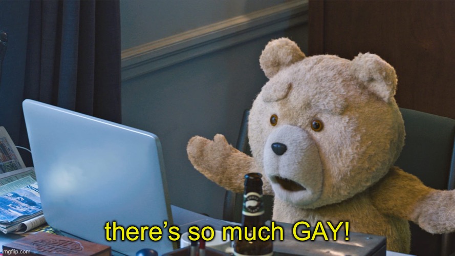 There’s so much X | there’s so much GAY! | image tagged in there s so much x | made w/ Imgflip meme maker