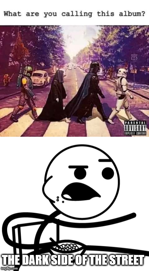 Sounds good | THE DARK SIDE OF THE STREET | image tagged in pink floyd,the beatles,star wars,lattice climbing,climbing memes,meme | made w/ Imgflip meme maker