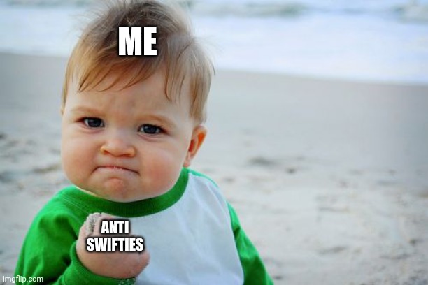 ME ANTI SWIFTIES | image tagged in memes,success kid original | made w/ Imgflip meme maker