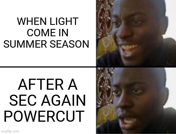 Oh yeah! Oh no... | WHEN LIGHT COME IN SUMMER SEASON; AFTER A SEC AGAIN POWERCUT | image tagged in oh yeah oh no | made w/ Imgflip meme maker