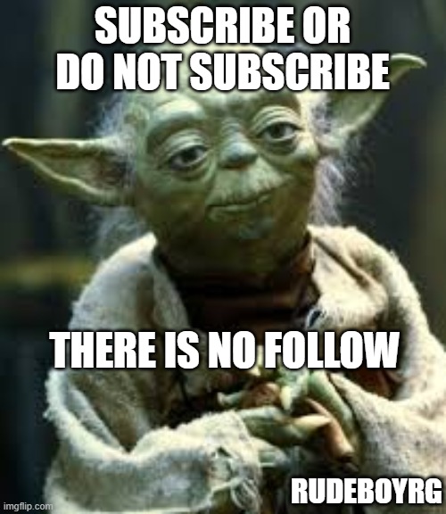 Yoda - Subscribe or Do Not Subscribe | SUBSCRIBE OR DO NOT SUBSCRIBE; THERE IS NO FOLLOW; RUDEBOYRG | image tagged in star wars yoda,yoda,star wars,there is no try | made w/ Imgflip meme maker