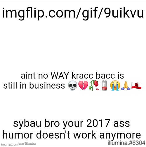 imgflip.com/gif/9uikvu; aint no WAY kracc bacc is still in business 💀💔🥀🪫😭🙏🇬🇮; sybau bro your 2017 ass humor doesn't work anymore | image tagged in stop reading the tags | made w/ Imgflip meme maker