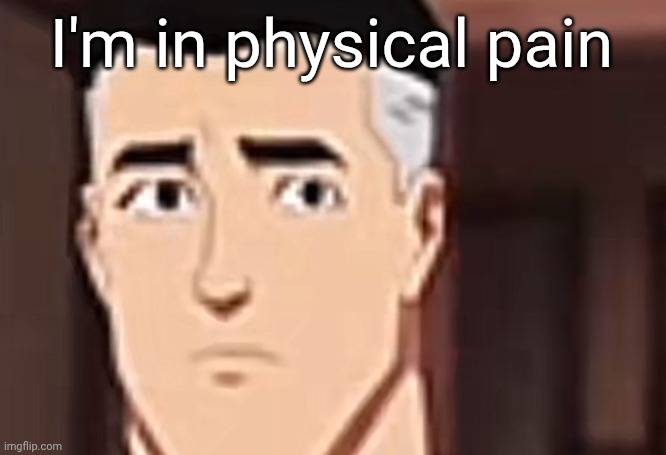 are you day | I'm in physical pain | image tagged in are you day | made w/ Imgflip meme maker