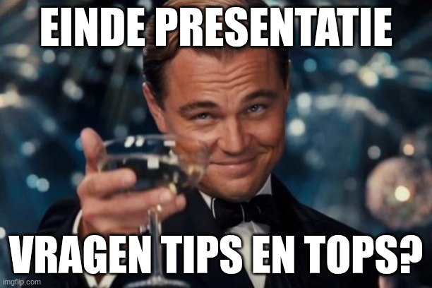 Leonardo Dicaprio Cheers Meme | EINDE PRESENTATIE; VRAGEN TIPS EN TOPS? | image tagged in memes,leonardo dicaprio cheers | made w/ Imgflip meme maker