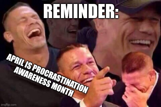 April Fools Day | REMINDER:; APRIL IS PROCRASTINATION AWARENESS MONTH | image tagged in april fools day | made w/ Imgflip meme maker
