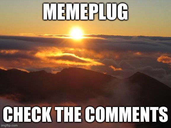 good morning | MEMEPLUG; CHECK THE COMMENTS | image tagged in good morning | made w/ Imgflip meme maker