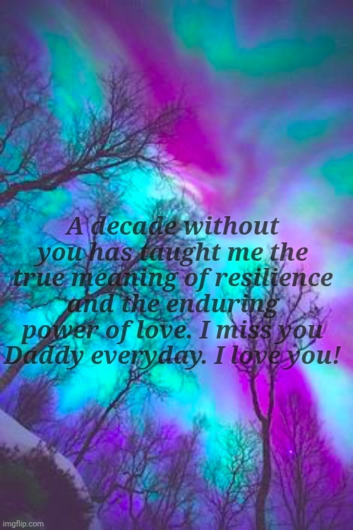 Missing my Daddy | A decade without you has taught me the true meaning of resilience and the enduring power of love. I miss you Daddy everyday. I love you! | image tagged in beautiful scene | made w/ Imgflip meme maker
