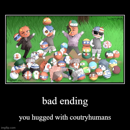 bad ending | bad ending | you hugged with coutryhumans | image tagged in funny,demotivationals | made w/ Imgflip demotivational maker