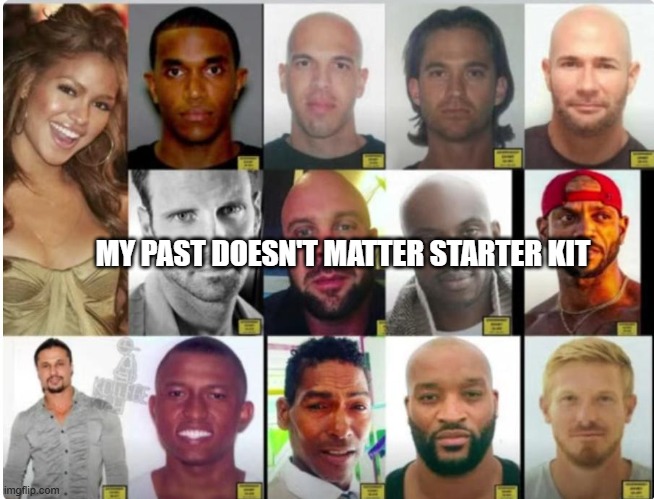 past doesn't matter | MY PAST DOESN'T MATTER STARTER KIT | image tagged in women | made w/ Imgflip meme maker