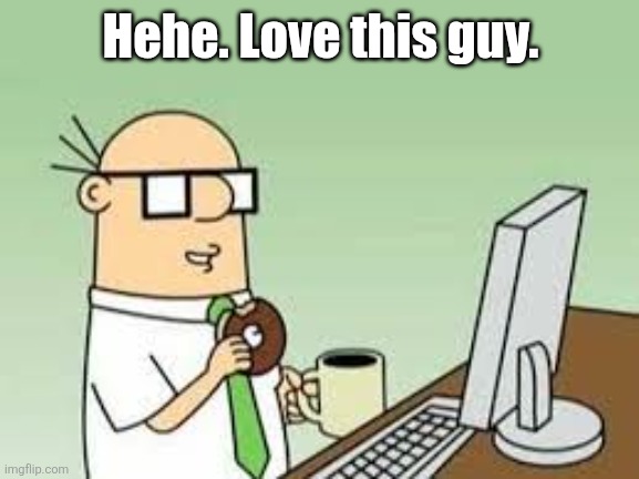 Dilbert Wally | Hehe. Love this guy. | image tagged in dilbert wally | made w/ Imgflip meme maker