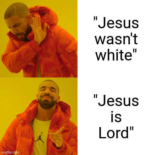 Drake Hotline Bling Meme | "Jesus
wasn't
white" "Jesus
is
Lord" | image tagged in memes,drake hotline bling | made w/ Imgflip meme maker