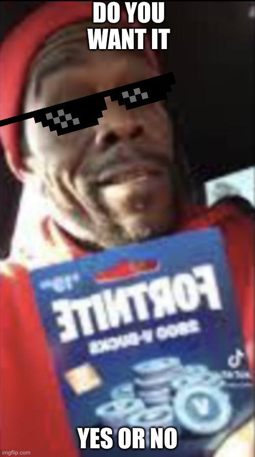 19$ Fortnite Card | DO YOU WANT IT; YES OR NO | image tagged in 19 fortnite card | made w/ Imgflip meme maker