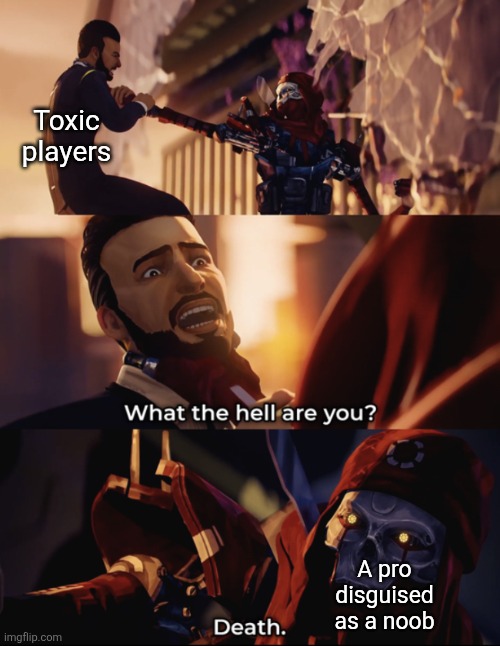 Some people are this | Toxic players; A pro disguised as a noob | image tagged in relatable,gaming,memes,what the hell are you death | made w/ Imgflip meme maker