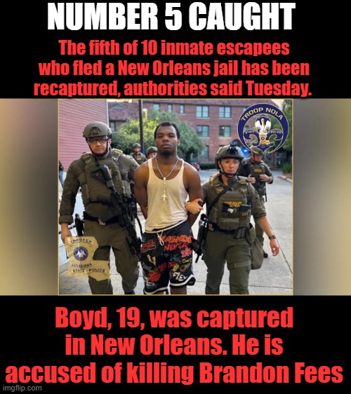All registerd DEMs | NUMBER 5 CAUGHT; The fifth of 10 inmate escapees who fled a New Orleans jail has been recaptured, authorities said Tuesday. Boyd, 19, was captured in New Orleans. He is accused of killing Brandon Fees | made w/ Imgflip meme maker