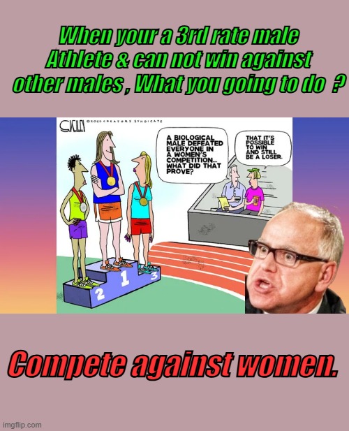When your a 3rd rate male Athlete & can not win against other males , What you going to do  ? Compete against women. | made w/ Imgflip meme maker