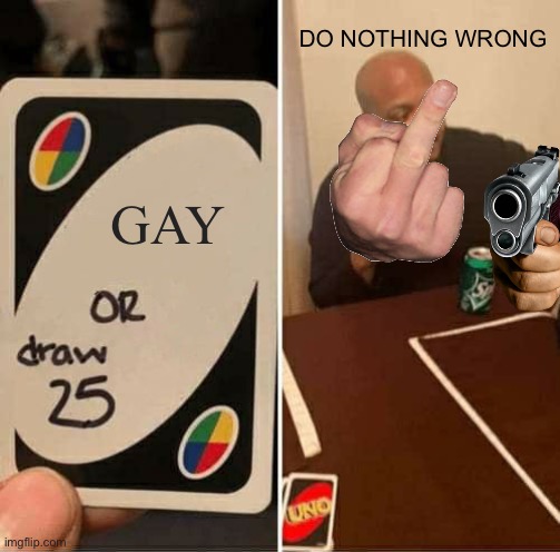 man | DO NOTHING WRONG; GAY | image tagged in memes,uno draw 25 cards | made w/ Imgflip meme maker