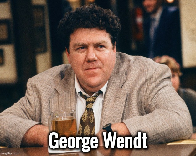 Bye , bye | George Wendt | image tagged in george wendt,he's gone,rest in peace,cheers,out of here,he would think this is funny | made w/ Imgflip meme maker