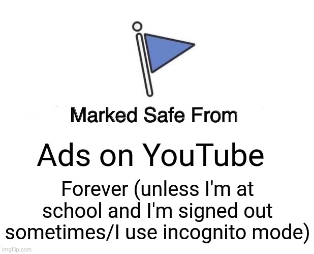 No more ads to criticize! | Ads on YouTube; Forever (unless I'm at school and I'm signed out sometimes/I use incognito mode) | image tagged in memes,marked safe from,ads,criticism,youtube,youtube premium | made w/ Imgflip meme maker