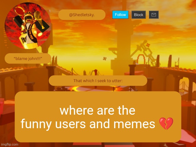 sybau gurt I know it's 7 in the morning | where are the funny users and memes 💔 | image tagged in shedletsky's template | made w/ Imgflip meme maker