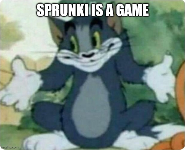 Tom Shrugging | SPRUNKI IS A GAME | image tagged in tom shrugging | made w/ Imgflip meme maker