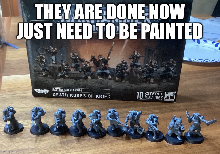 THEY ARE DONE NOW JUST NEED TO BE PAINTED | made w/ Imgflip meme maker