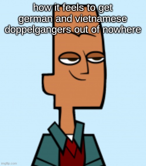 noah | how it feels to get german and vietnamese doppelgangers out of nowhere | image tagged in noah | made w/ Imgflip meme maker