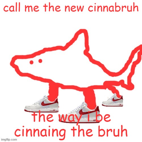 TRALALERO TRALALA | call me the new cinnabruh; the way i be cinnaing the bruh | image tagged in tralalero tralala | made w/ Imgflip meme maker