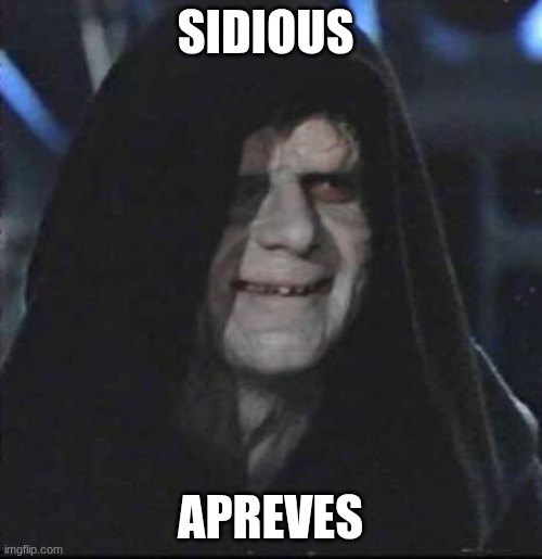 SIDIOUS APREVES | image tagged in memes,sidious error | made w/ Imgflip meme maker