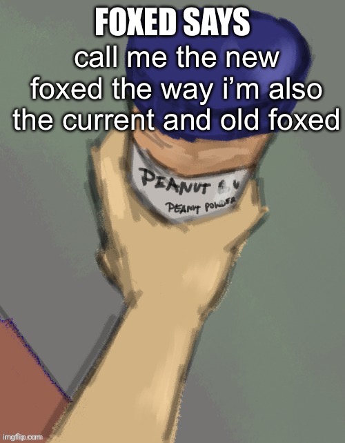 foxed temp (thanks disco) | call me the new foxed the way i’m also the current and old foxed | image tagged in foxed temp thanks disco | made w/ Imgflip meme maker