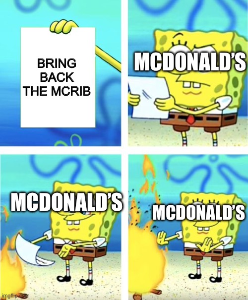 Spongebob Burning Paper | BRING BACK THE MCRIB; MCDONALD’S; MCDONALD’S; MCDONALD’S | image tagged in spongebob burning paper | made w/ Imgflip meme maker