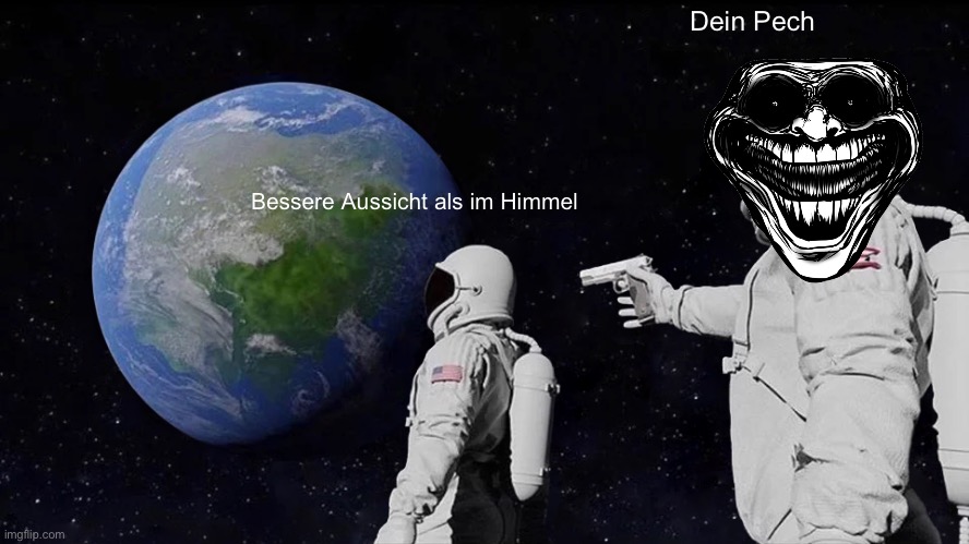 Among us be like | Dein Pech; Bessere Aussicht als im Himmel | image tagged in memes,among us | made w/ Imgflip meme maker