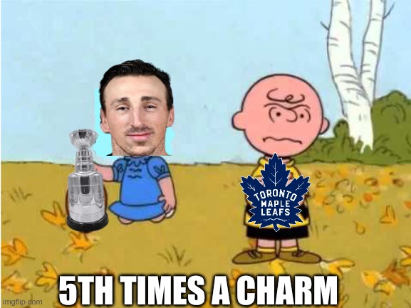 Toronto Maple Leafs meme | 5TH TIMES A CHARM | image tagged in memes,toronto maple leafs,nhl,hockey,ice hockey,sports | made w/ Imgflip meme maker