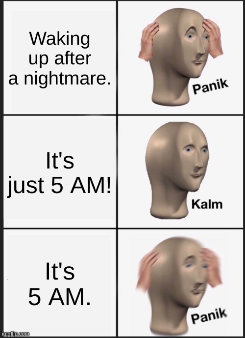 The FNAF Movie Micheal be like... | Waking up after a nightmare. It's just 5 AM! It's 5 AM. | image tagged in memes,panik kalm panik,fnaf movie | made w/ Imgflip meme maker