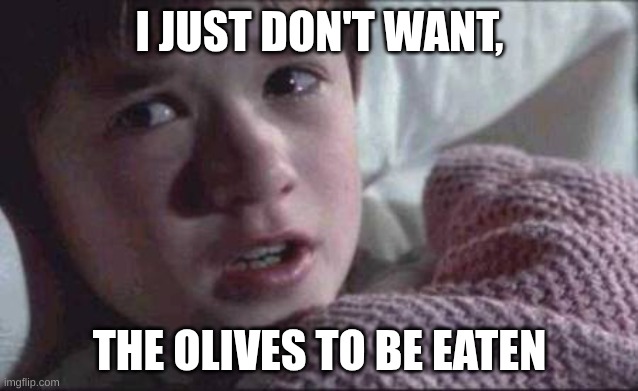 Olive | I JUST DON'T WANT, THE OLIVES TO BE EATEN | image tagged in memes,i see dead people | made w/ Imgflip meme maker