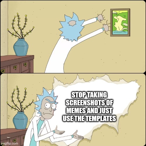 Rick Rips Wallpaper | STOP TAKING SCREENSHOTS OF MEMES AND JUST USE THE TEMPLATES | image tagged in rick rips wallpaper | made w/ Imgflip meme maker