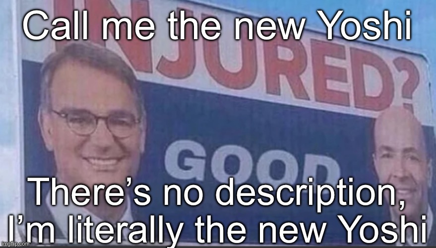 Injured Good announcement | Call me the new Yoshi; There’s no description, I’m literally the new Yoshi | image tagged in injured good announcement | made w/ Imgflip meme maker