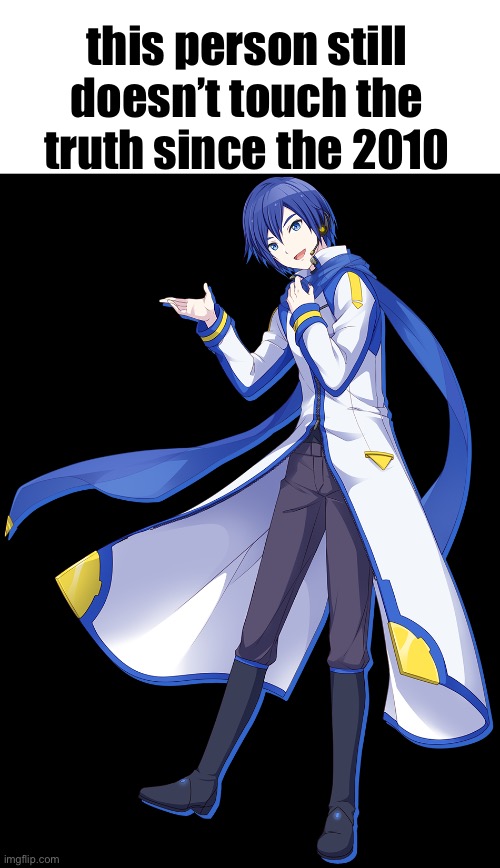 kaito | this person still doesn’t touch the truth since the 2010 | image tagged in kaito | made w/ Imgflip meme maker