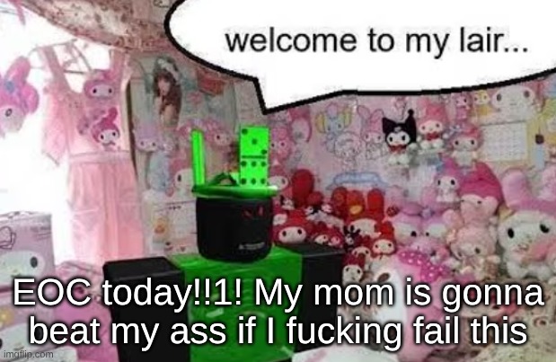 I'll let y'all know how I did once I finish | EOC today!!1! My mom is gonna beat my ass if I fucking fail this | made w/ Imgflip meme maker
