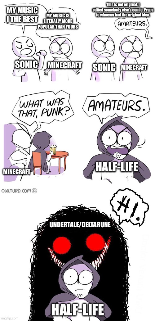 Half-Life music is bes- | This is not original. I edited somebody else’s comic. Props to whoever had the original idea. MY MUSIC I THE BEST; MY MUSIC IS LITERALLY MORE POPULAR THAN YOURS; SONIC; SONIC; MINECRAFT; MINECRAFT; HALF-LIFE; MINECRAFT; UNDERTALE/DELTARUNE; HALF-LIFE | image tagged in amateurs 3 0,half life,undertale,music,video games | made w/ Imgflip meme maker